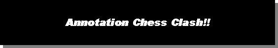 Annotation Chess Clash!!